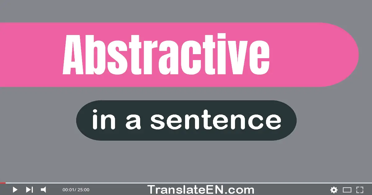 Use "abstractive" in a sentence | "abstractive" sentence examples