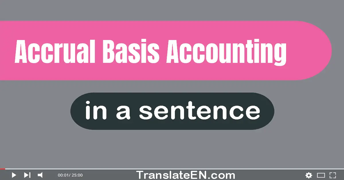 Accrual Basis Accounting in a sentence