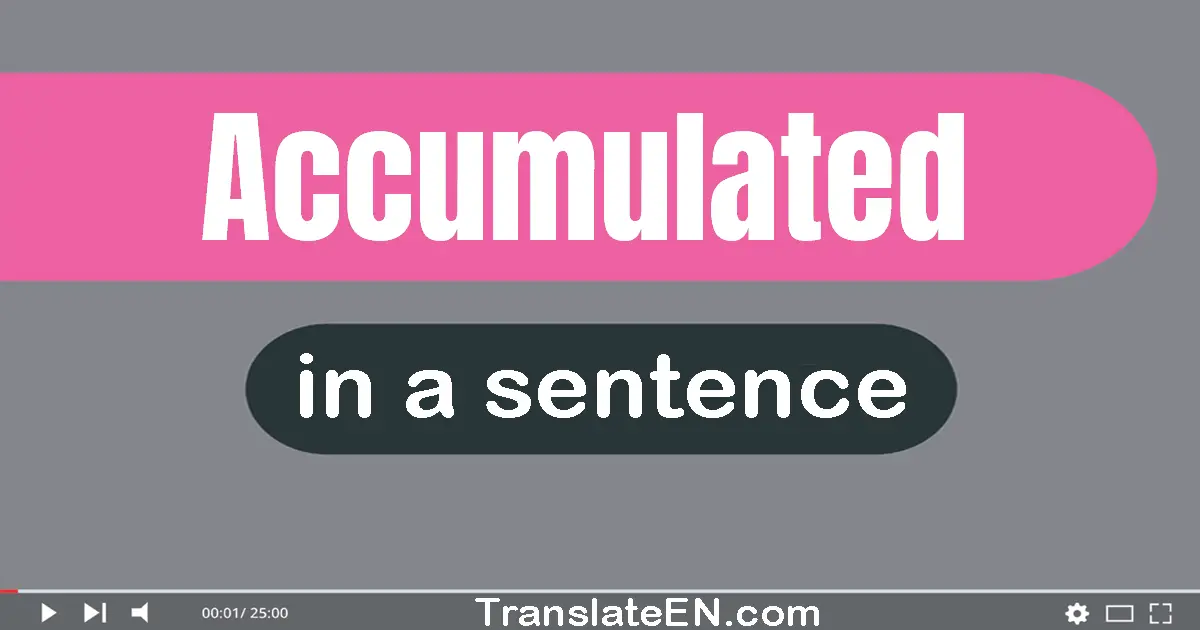 Use "accumulated" in a sentence | "accumulated" sentence examples