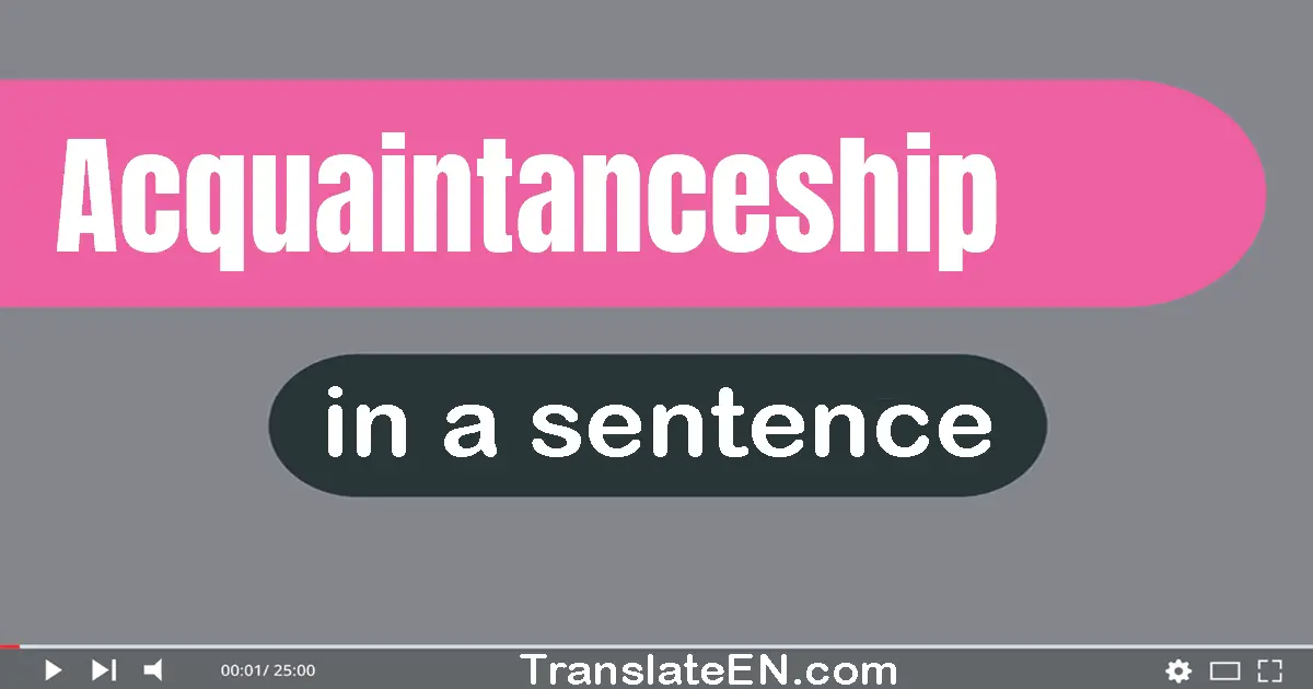 Use "acquaintanceship" in a sentence | "acquaintanceship" sentence examples