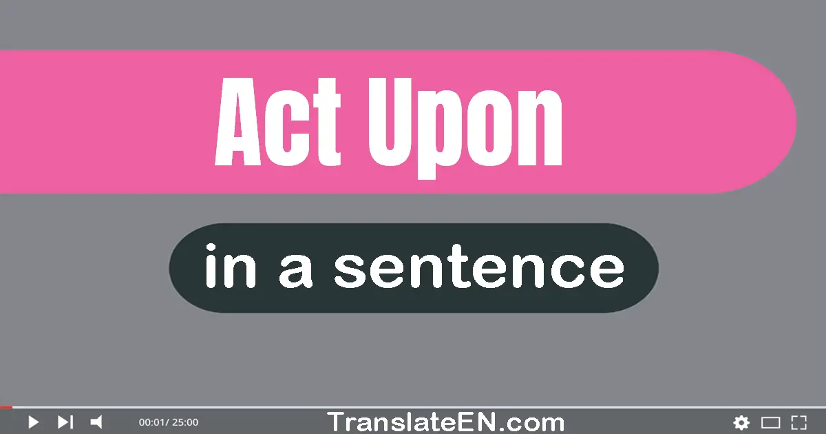 Act Upon in a sentence