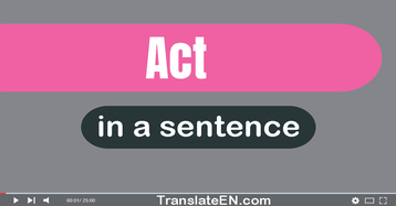 Use "act" in a sentence | "act" sentence examples