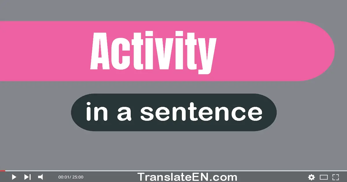 Use "activity" in a sentence | "activity" sentence examples