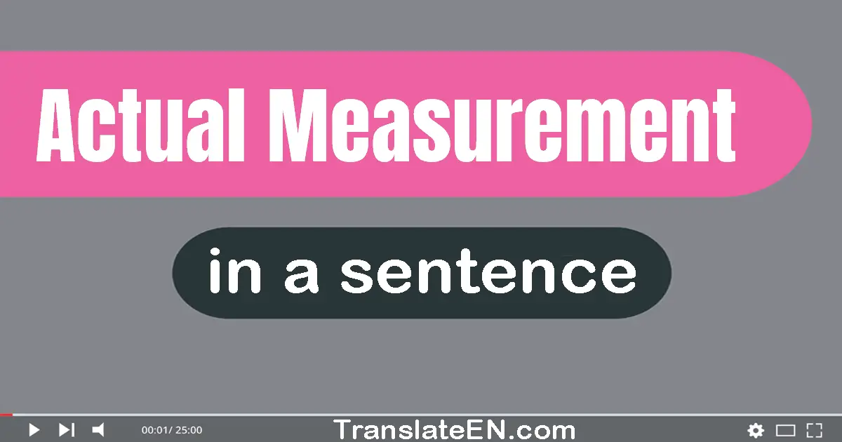 Use "actual measurement" in a sentence | "actual measurement" sentence examples