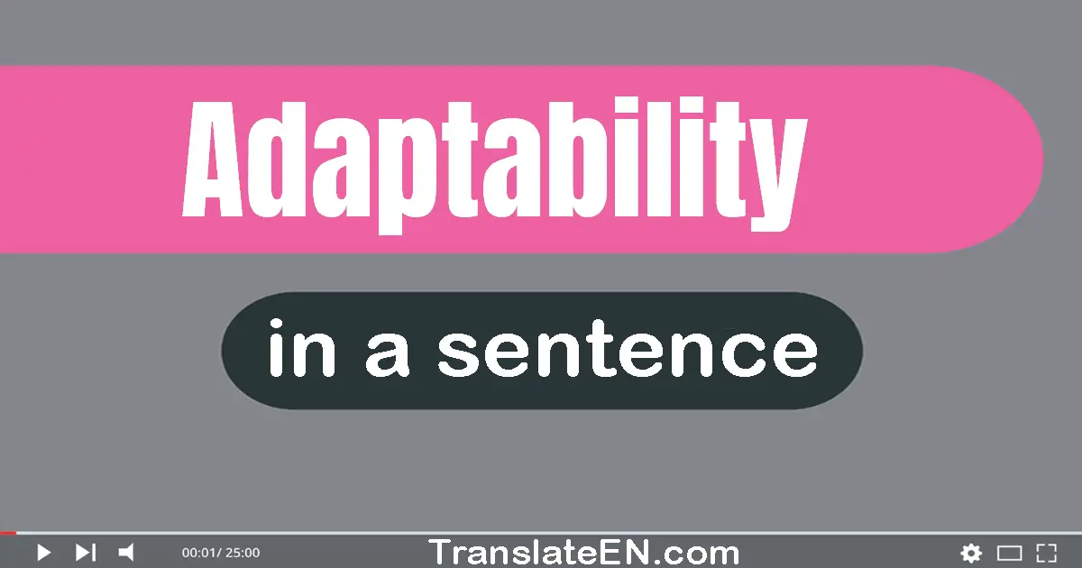 Use "adaptability" in a sentence | "adaptability" sentence examples