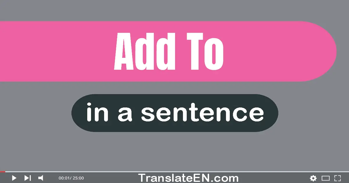 Add To in a sentence