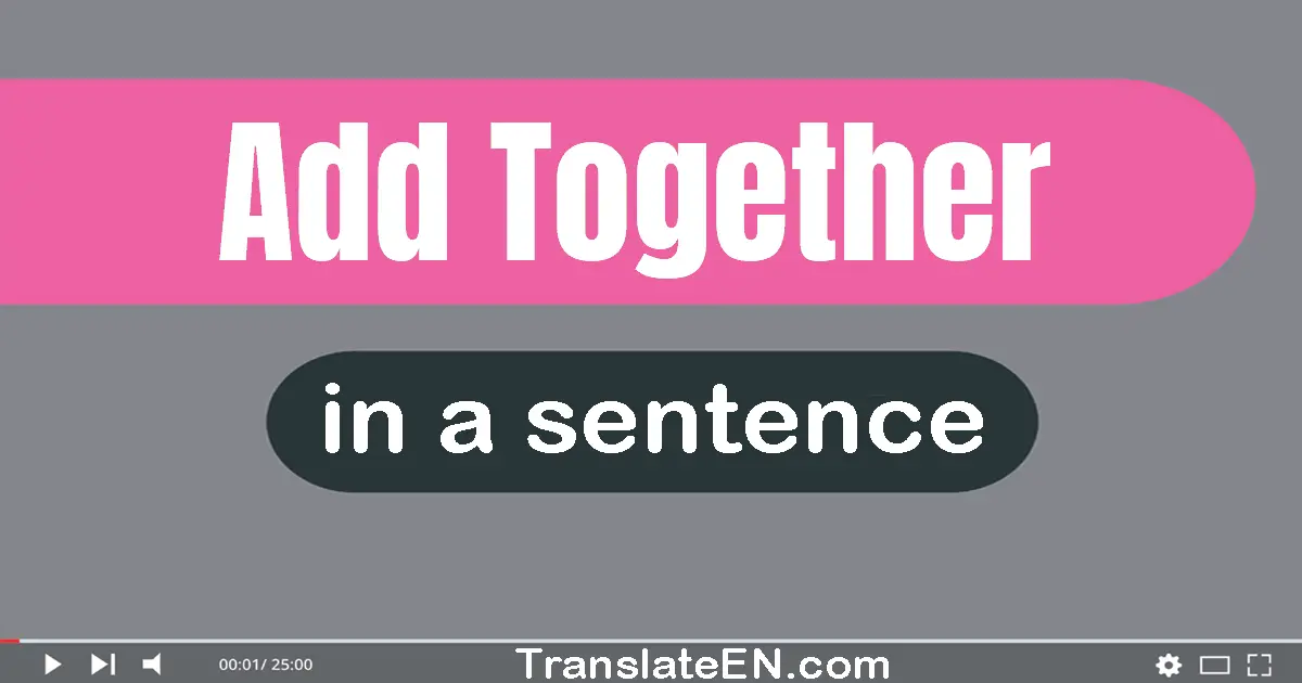 Add Together in a sentence