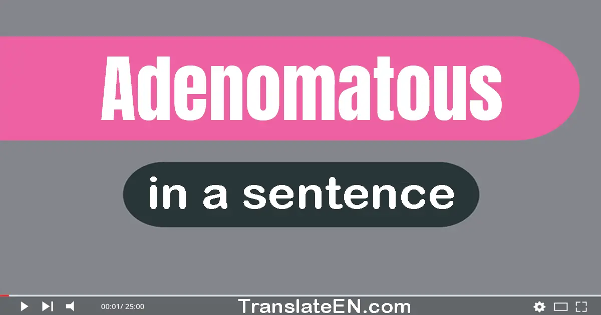 Adenomatous in a sentence