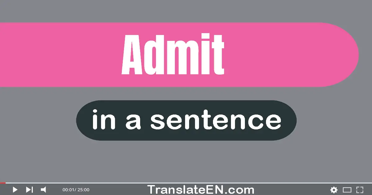 Use "admit" in a sentence | "admit" sentence examples