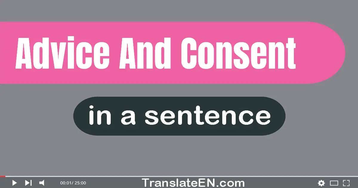 Use "advice and consent" in a sentence | "advice and consent" sentence examples