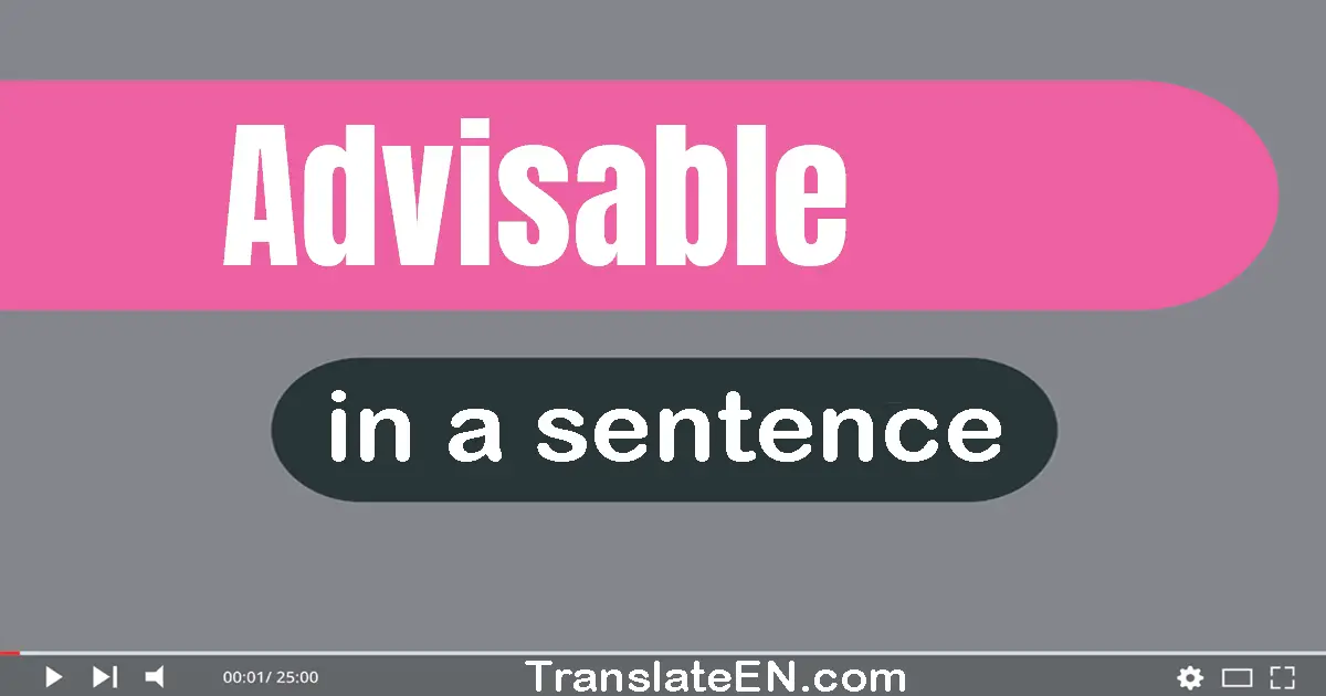 Use "advisable" in a sentence | "advisable" sentence examples