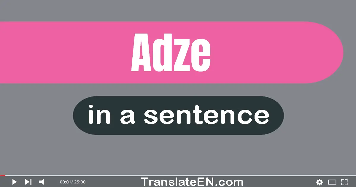 Use "adze" in a sentence | "adze" sentence examples