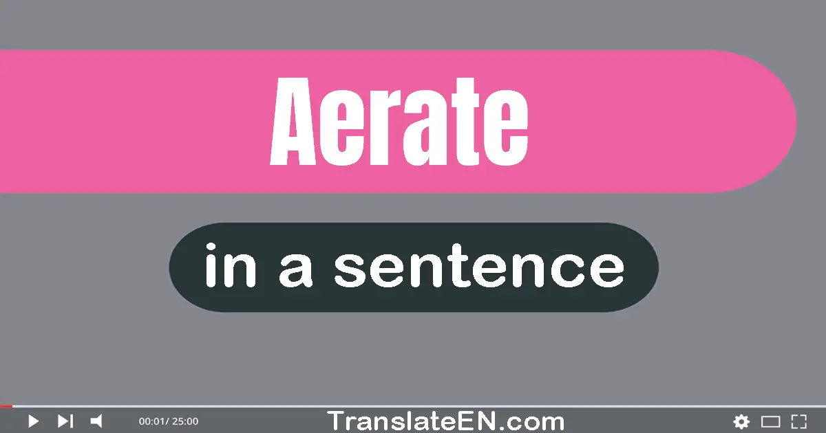Use "aerate" in a sentence | "aerate" sentence examples
