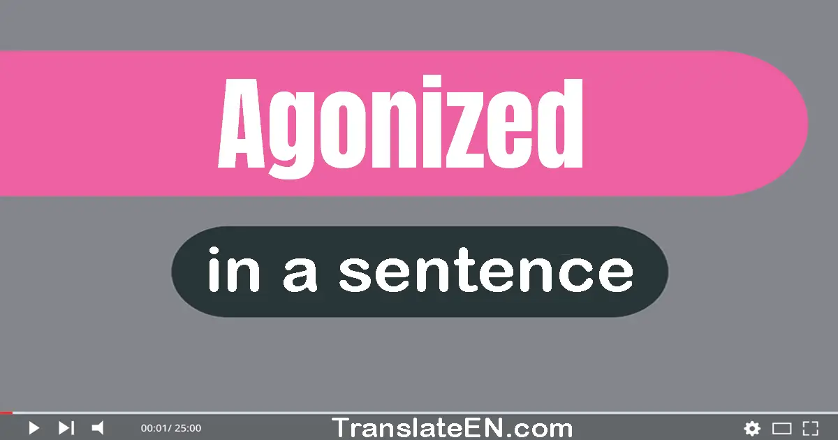 Use "agonized" in a sentence | "agonized" sentence examples