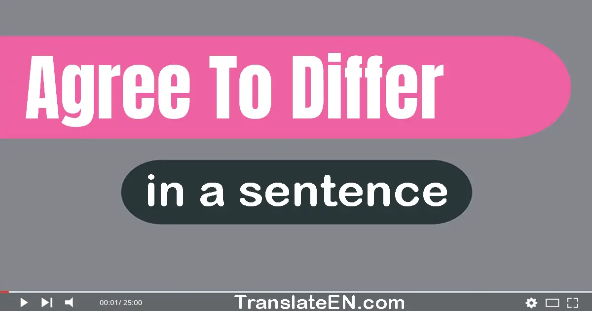 Use "agree to differ" in a sentence | "agree to differ" sentence examples