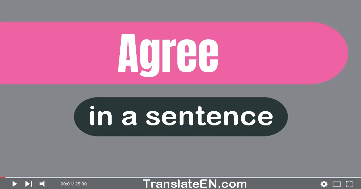 Use "agree" in a sentence | "agree" sentence examples
