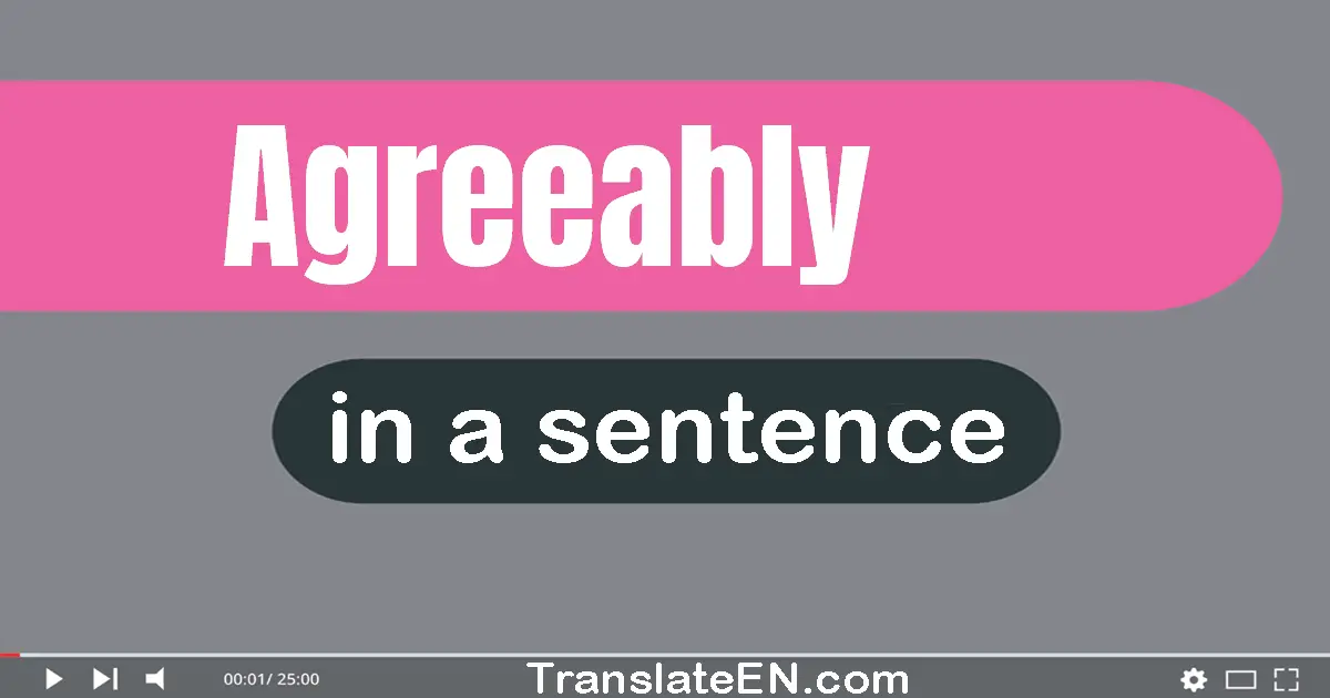 Use "agreeably" in a sentence | "agreeably" sentence examples