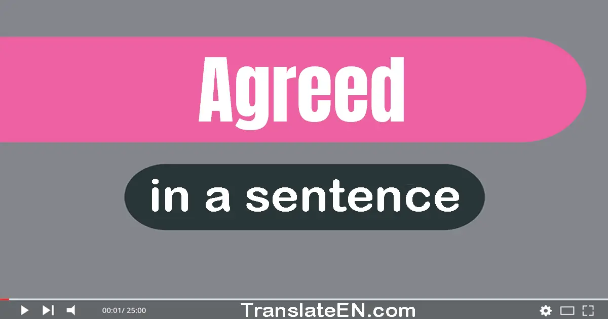 Use "agreed" in a sentence | "agreed" sentence examples