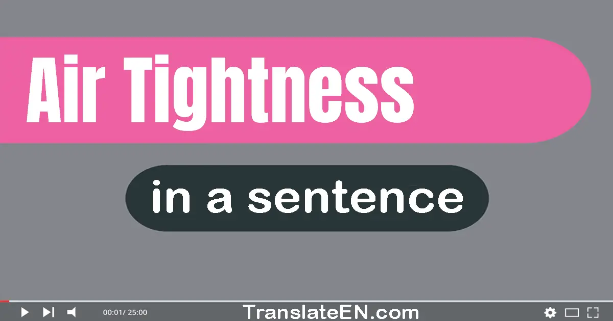 Use "air tightness" in a sentence | "air tightness" sentence examples