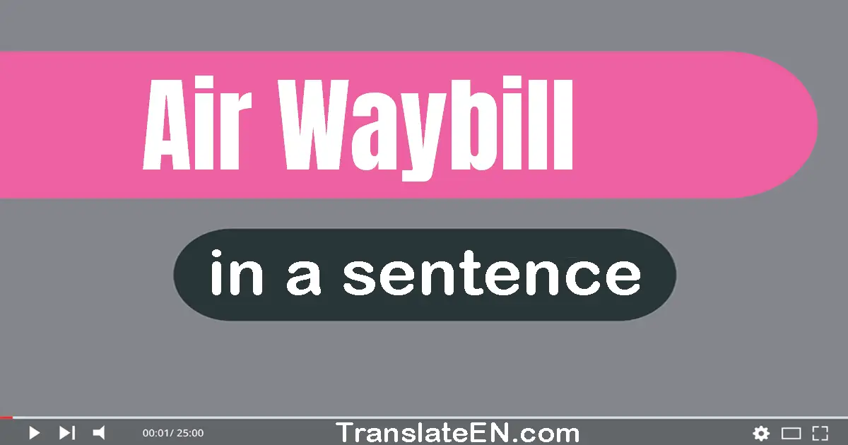 Use "air waybill" in a sentence | "air waybill" sentence examples