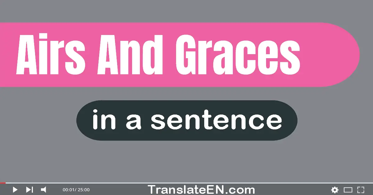Use "airs and graces" in a sentence | "airs and graces" sentence examples