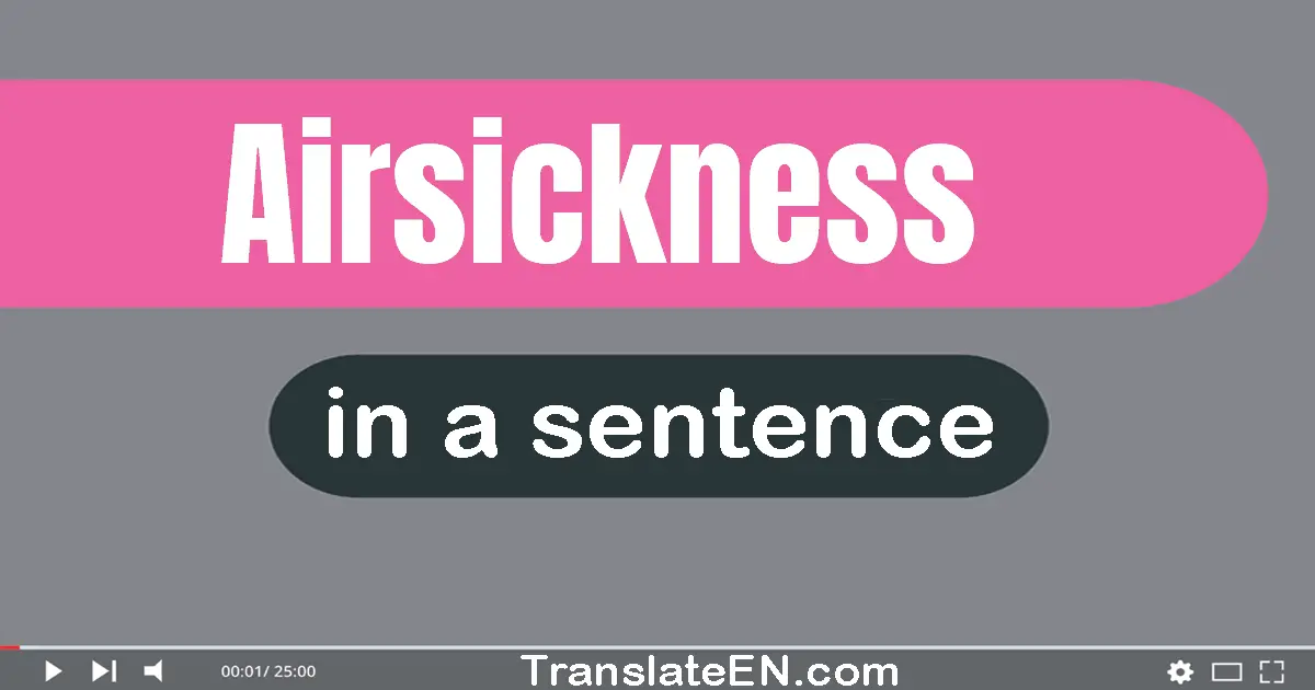 Use "airsickness" in a sentence | "airsickness" sentence examples