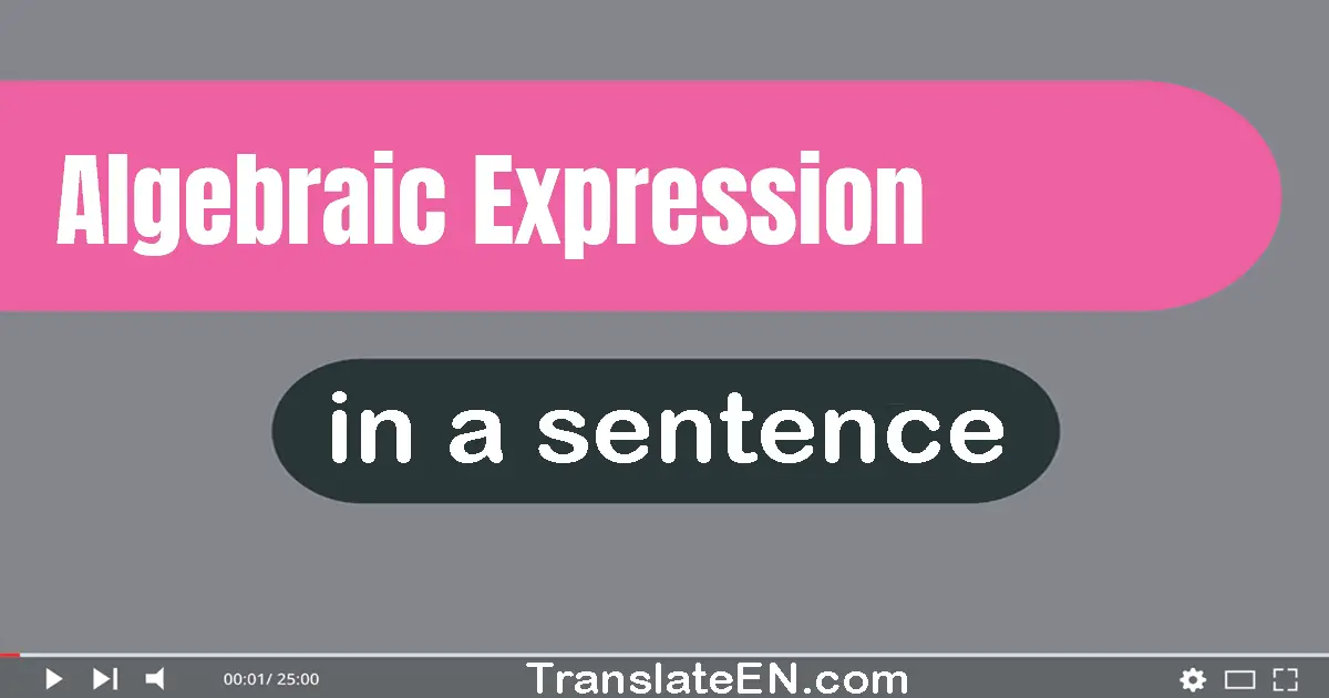 Use "algebraic expression" in a sentence | "algebraic expression" sentence examples