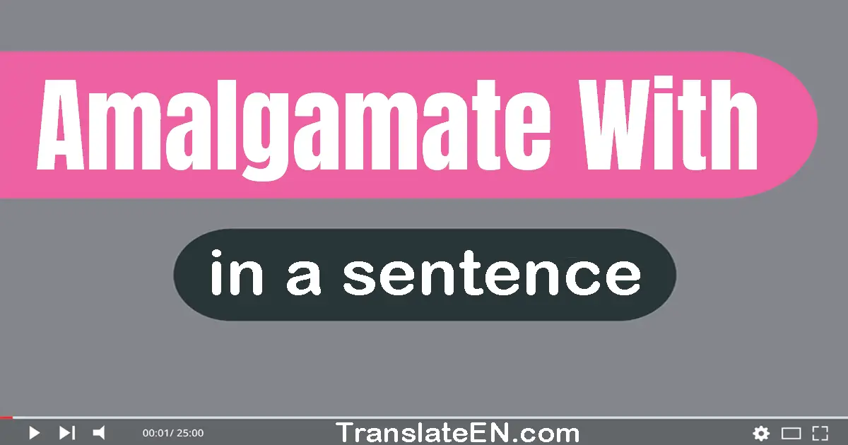 Amalgamate With in a sentence