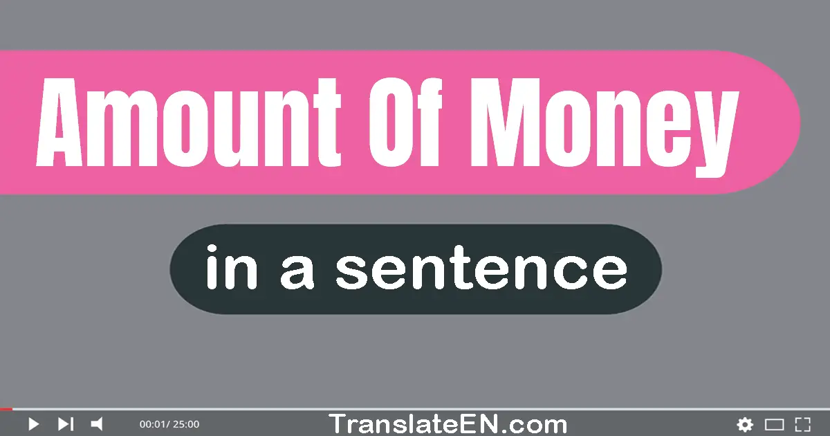 Amount Of Money in a sentence