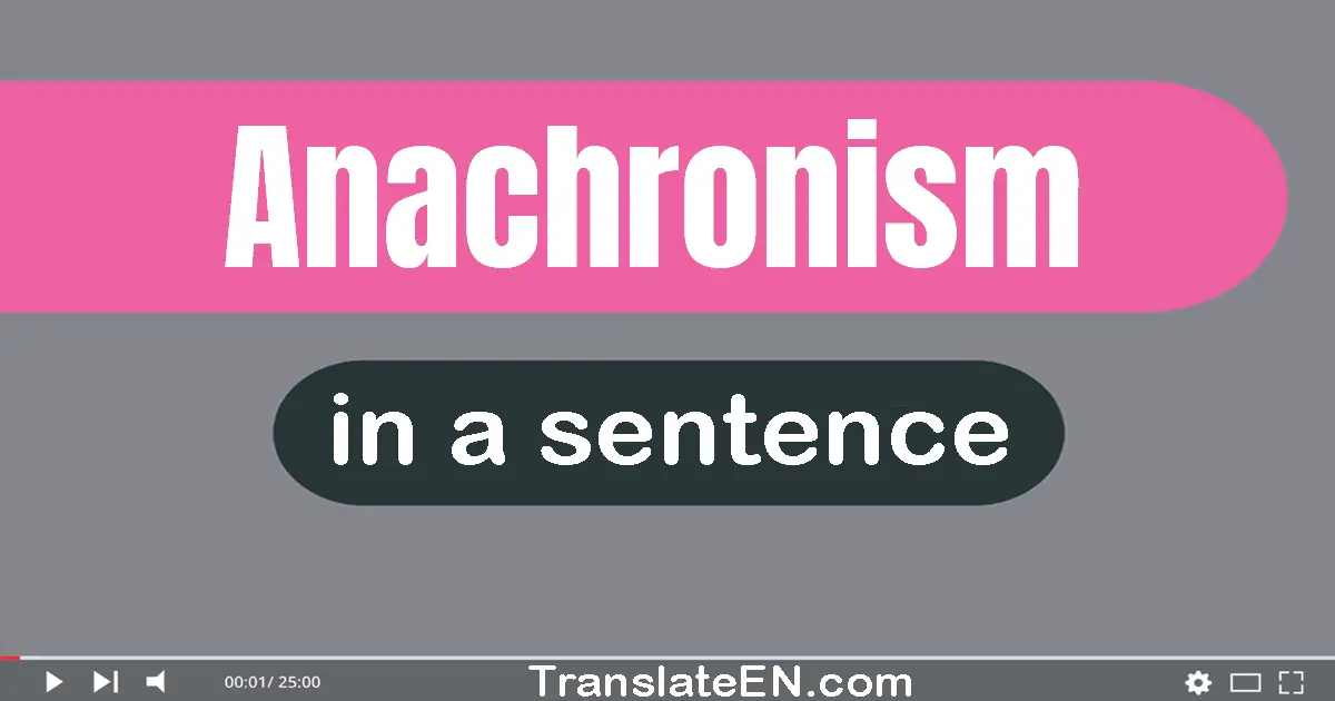 Use "anachronism" in a sentence | "anachronism" sentence examples