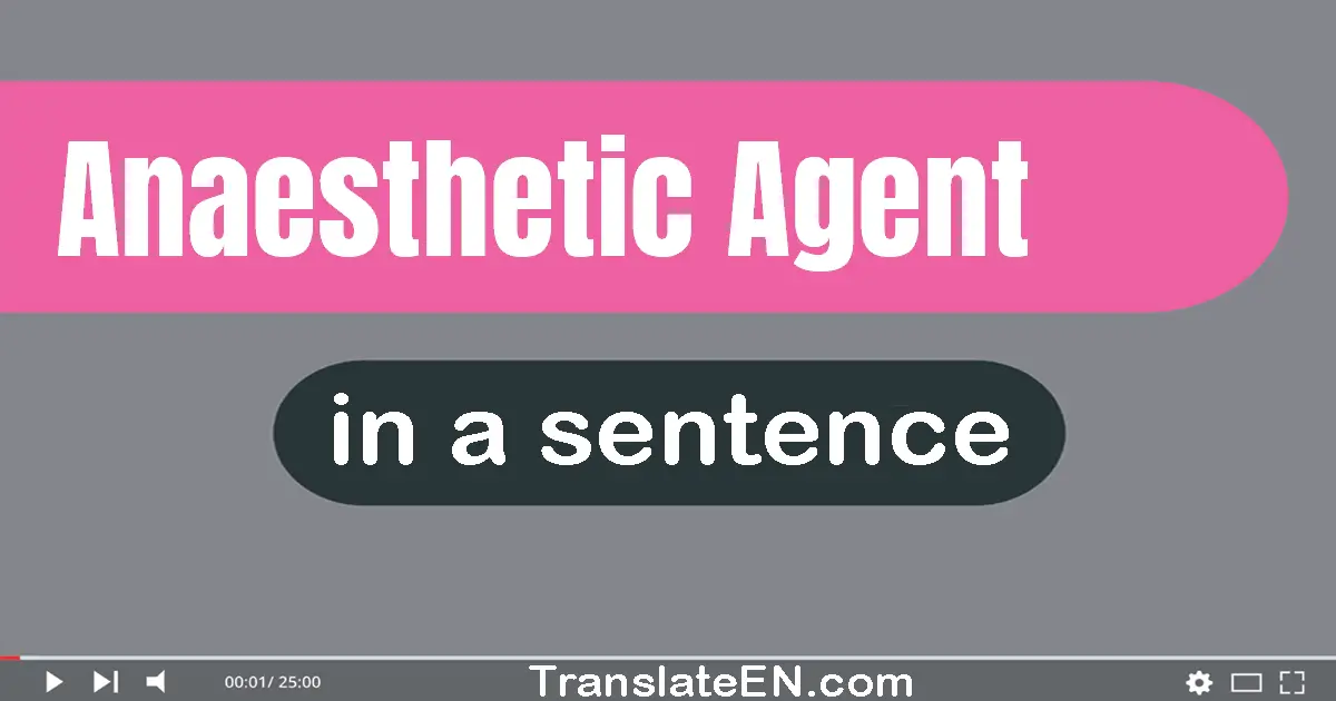 Use "anaesthetic agent" in a sentence | "anaesthetic agent" sentence examples