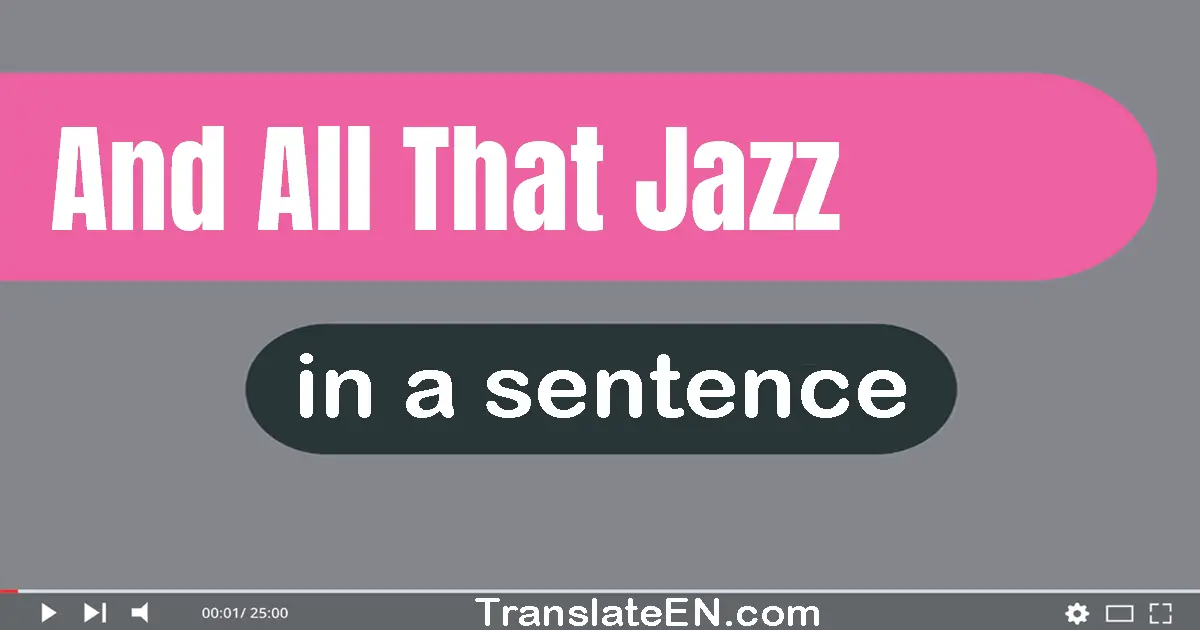 And All That Jazz in a sentence