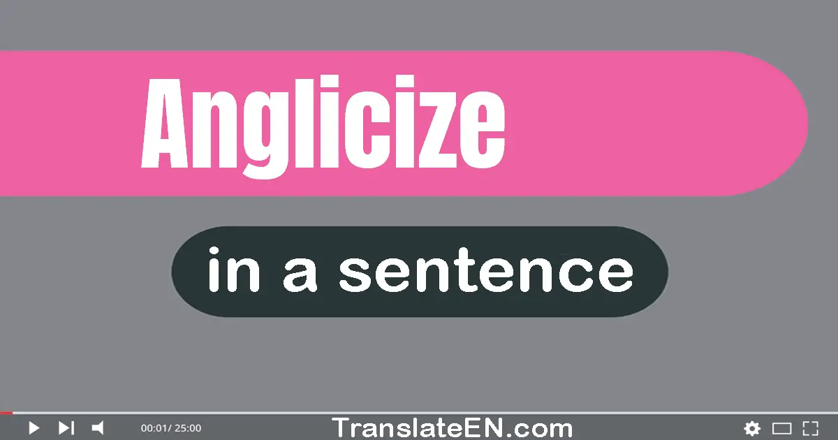 Anglicize in a sentence