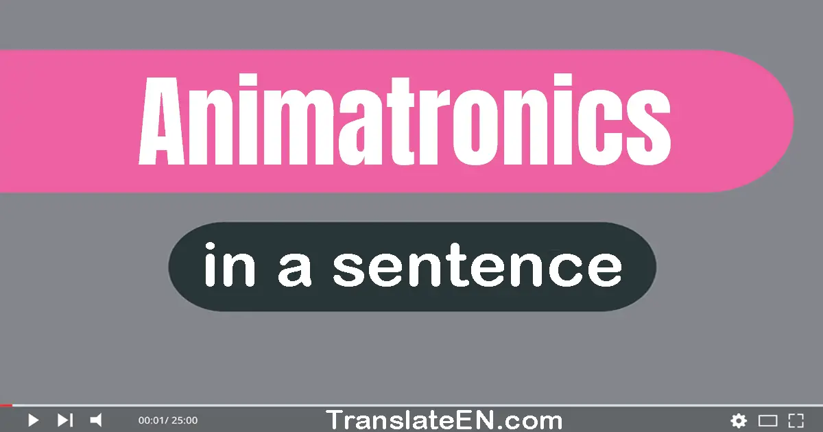 Use "animatronics" in a sentence | "animatronics" sentence examples