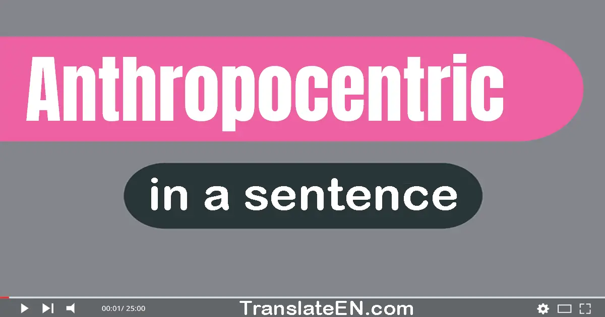 Anthropocentric in a sentence