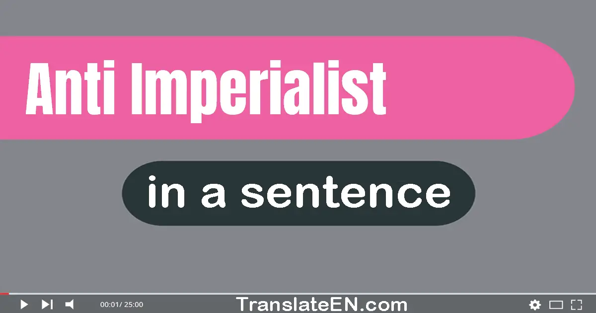 Use "anti-imperialist" in a sentence | "anti-imperialist" sentence examples