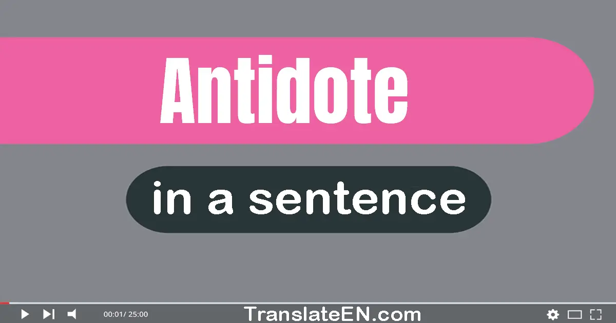 Use "antidote" in a sentence | "antidote" sentence examples