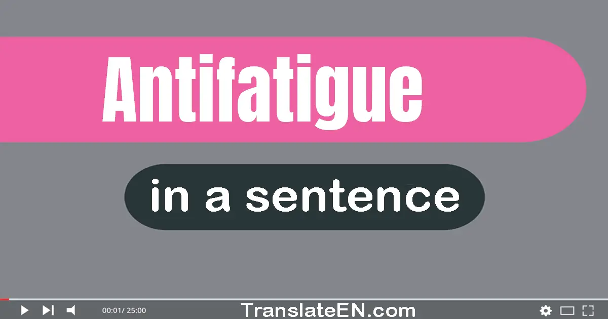 Use "antifatigue" in a sentence | "antifatigue" sentence examples