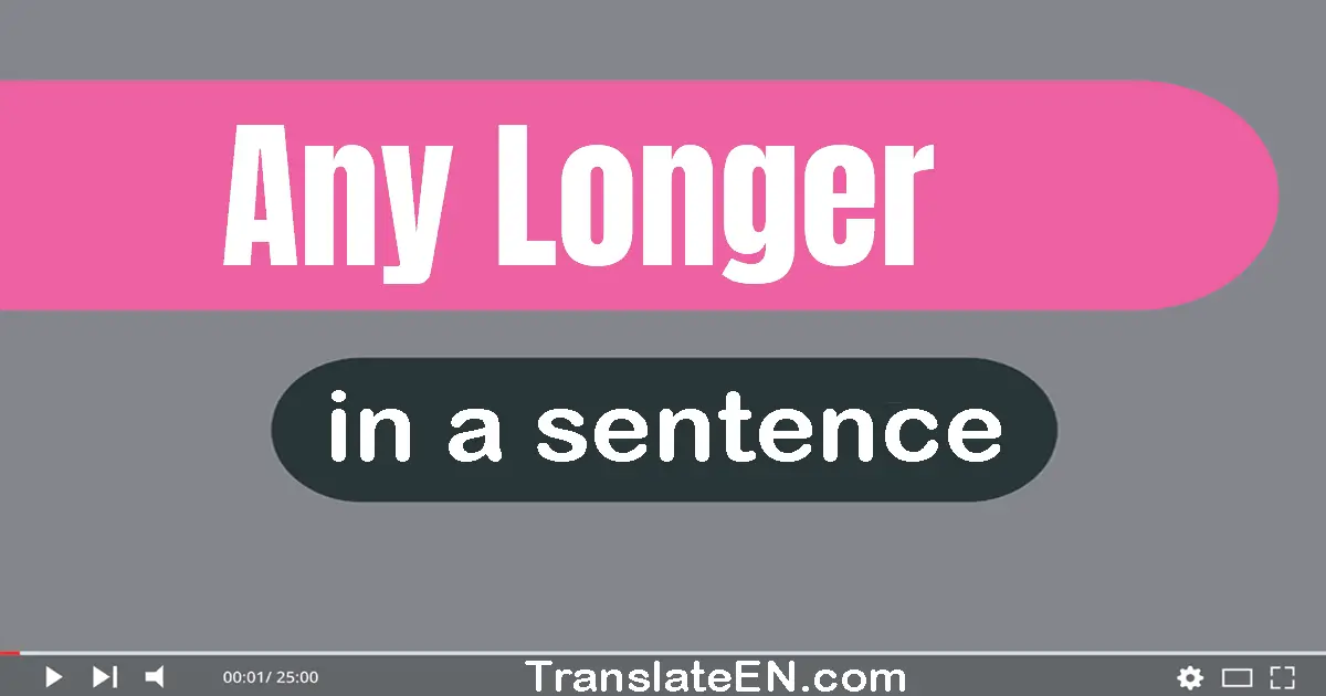 Any Longer in a sentence