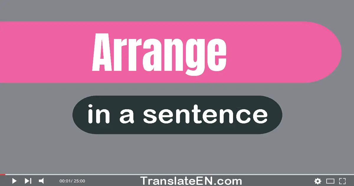 Use "arrange" in a sentence | "arrange" sentence examples