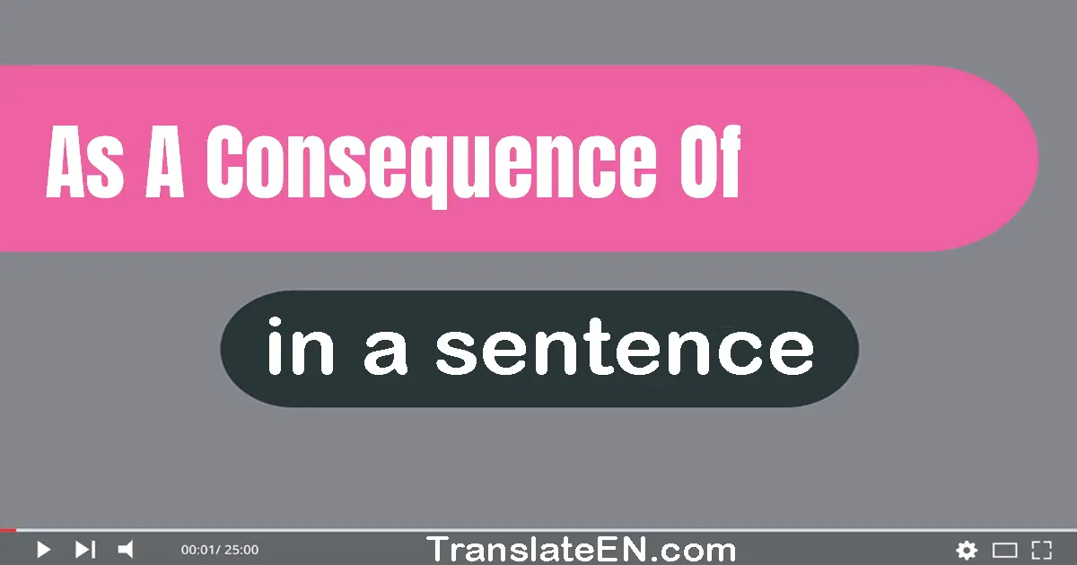 As A Consequence Of in a sentence