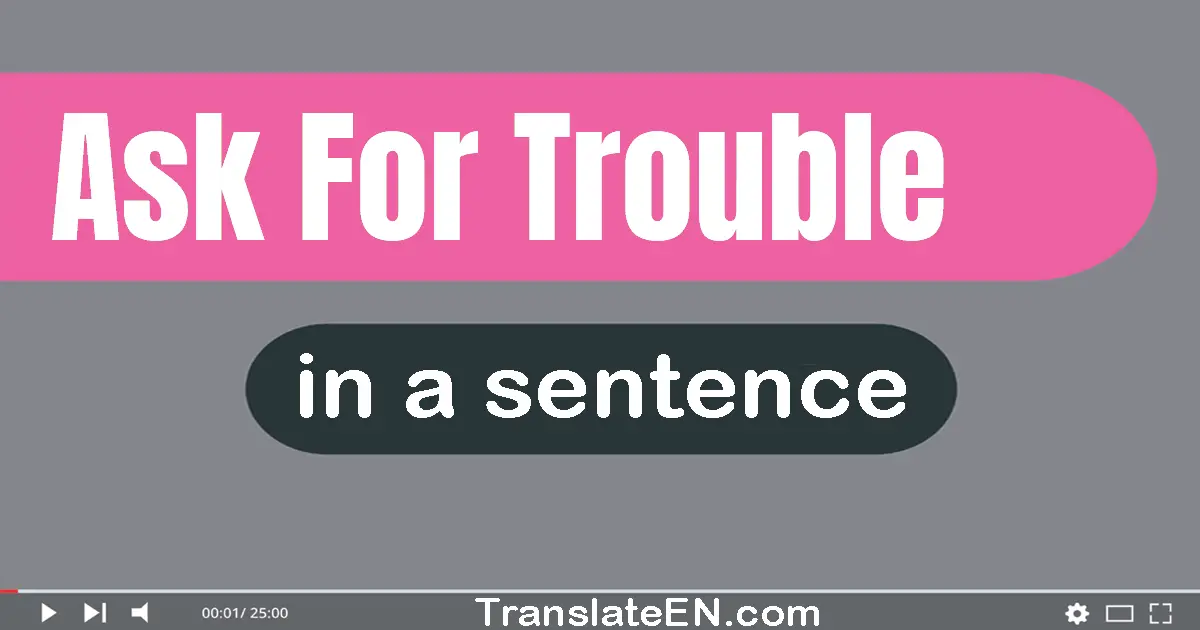 Ask For Trouble in a sentence