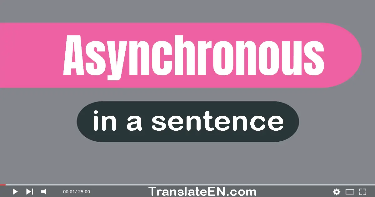 Use "asynchronous" in a sentence | "asynchronous" sentence examples