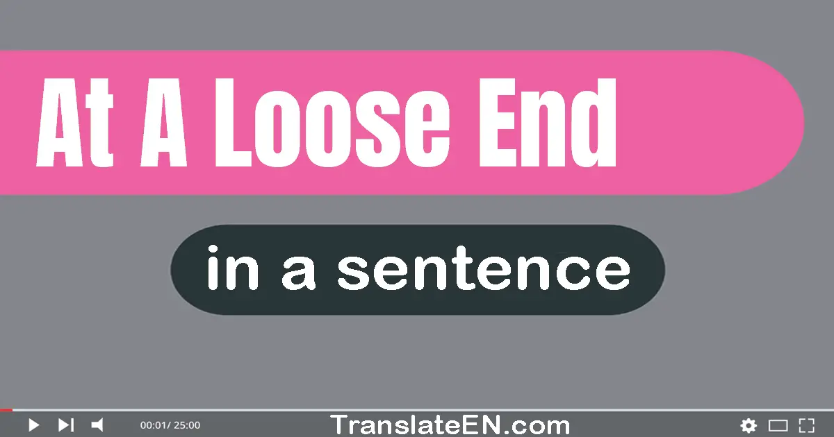 Use "at a loose end" in a sentence | "at a loose end" sentence examples