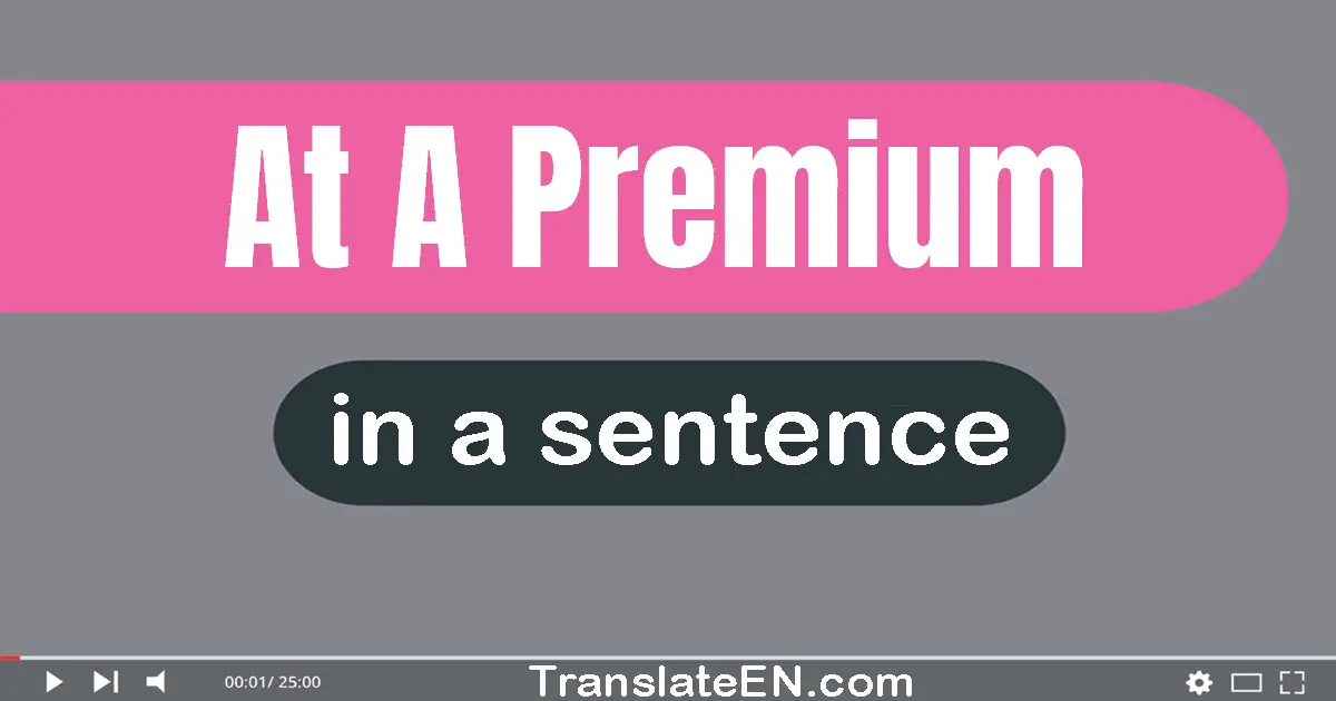 Use "at a premium" in a sentence | "at a premium" sentence examples