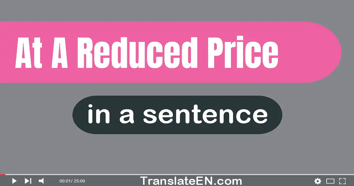 Use "at a reduced price" in a sentence | "at a reduced price" sentence examples