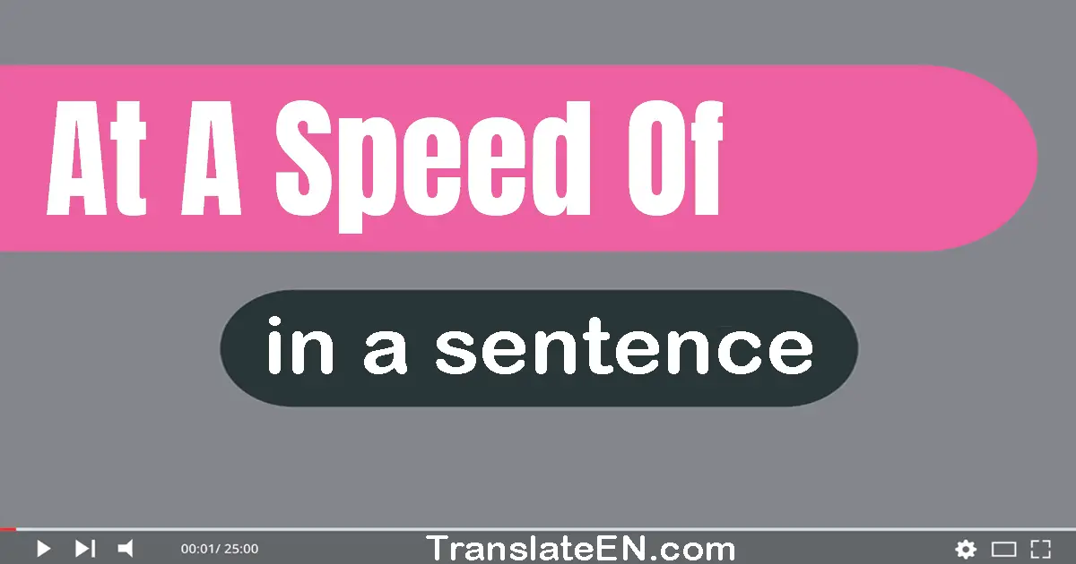 Use "at a speed of" in a sentence | "at a speed of" sentence examples
