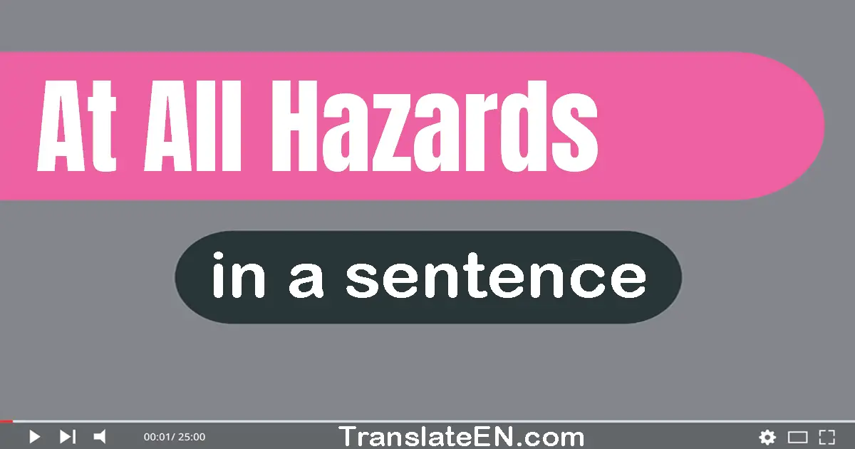 Use "at all hazards" in a sentence | "at all hazards" sentence examples