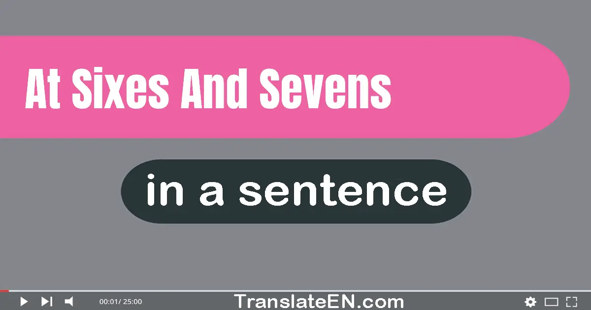 At Sixes And Sevens in a sentence