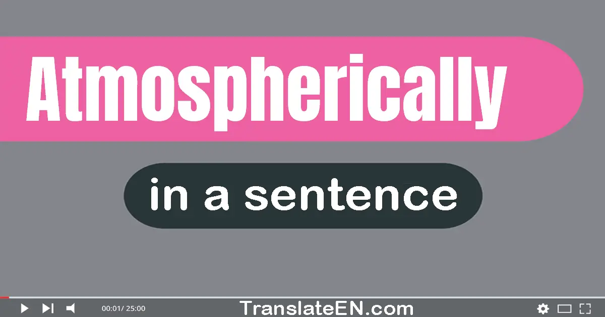 Atmospherically in a sentence